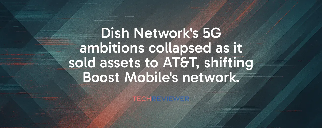 Dish Network's 5G ambitions collapsed as it sold assets to AT&T, shifting Boost Mobile's network.