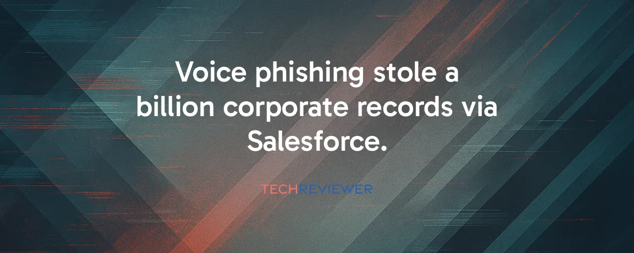 Voice phishing stole a billion corporate records via Salesforce.
