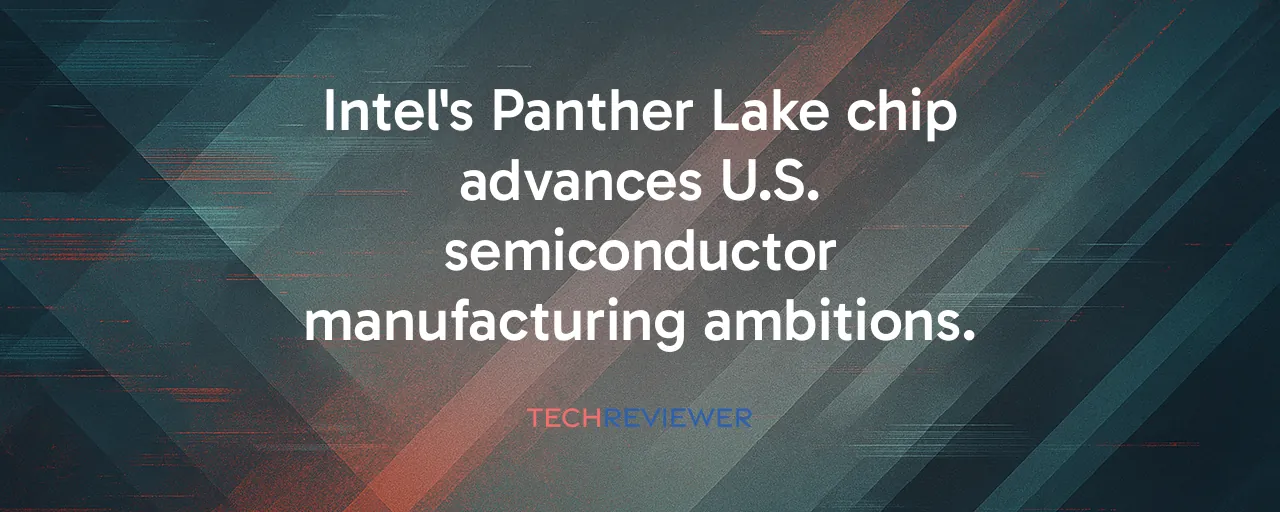 Intel's Panther Lake chip advances U.S. semiconductor manufacturing ambitions.
