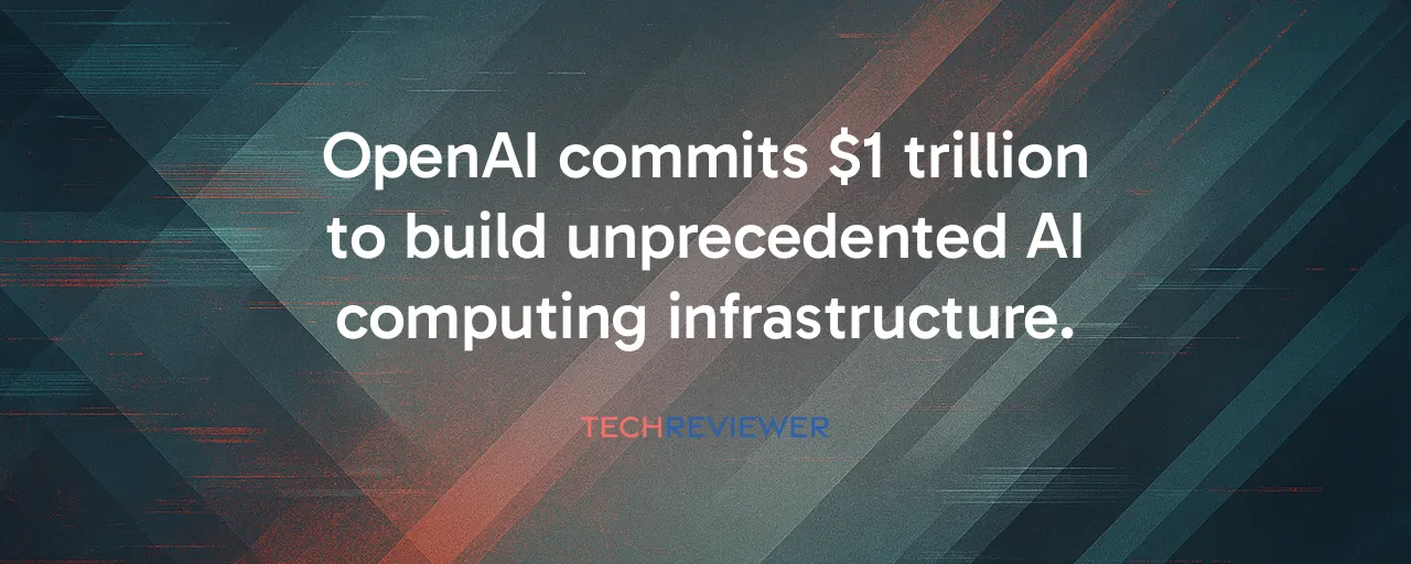 OpenAI commits $1 trillion to build unprecedented AI computing infrastructure.