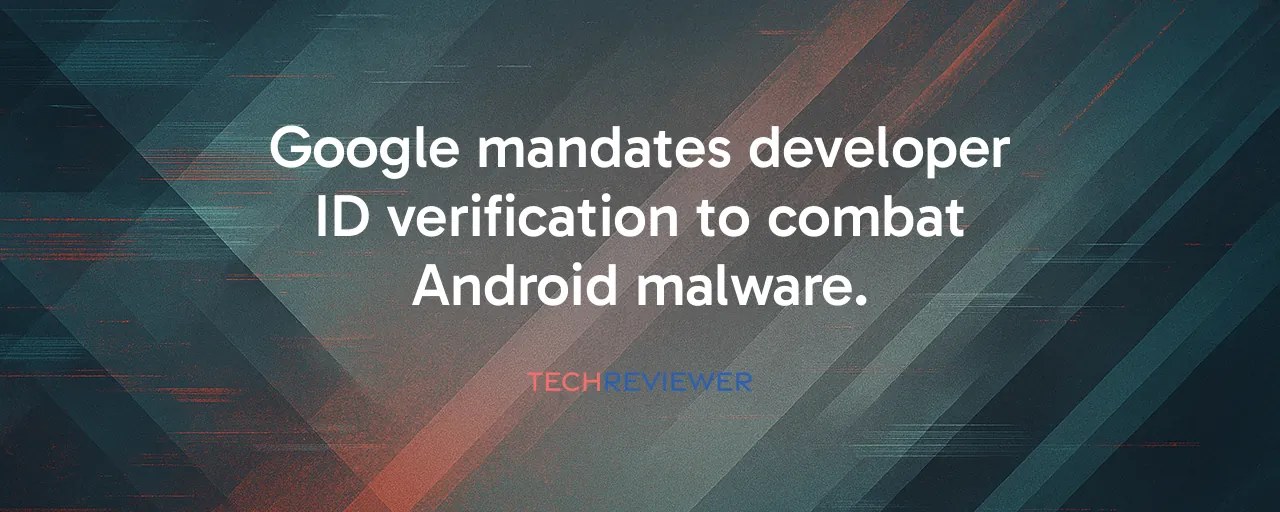Google mandates developer ID verification to combat Android malware.