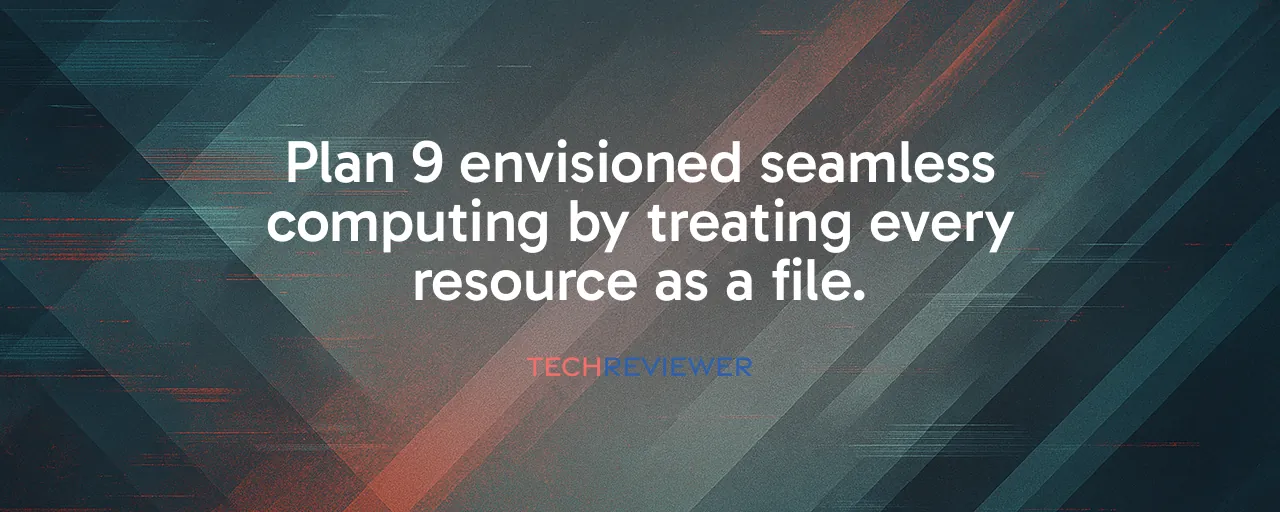 Plan 9 envisioned seamless computing by treating every resource as a file.