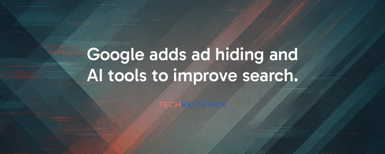Google adds ad hiding and AI tools to improve search.