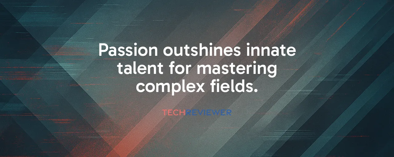 Passion outshines innate talent for mastering complex fields.