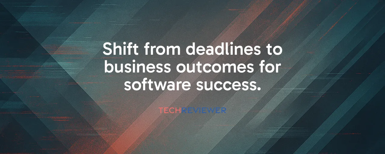 Shift from deadlines to business outcomes for software success.