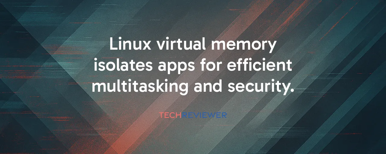Linux virtual memory isolates apps for efficient multitasking and security.