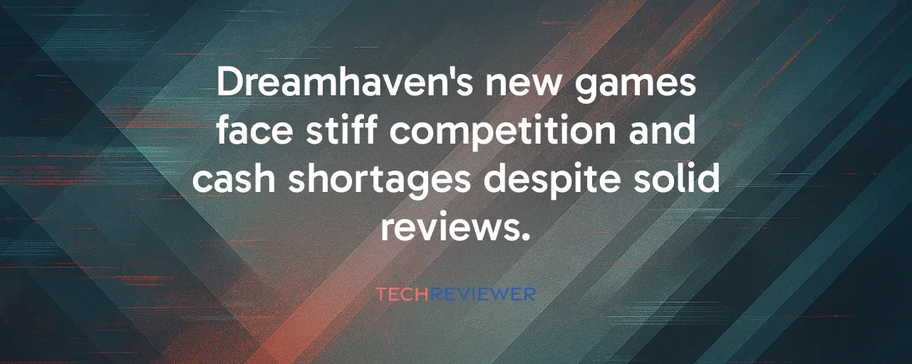 Dreamhaven's new games face stiff competition and cash shortages despite solid reviews.