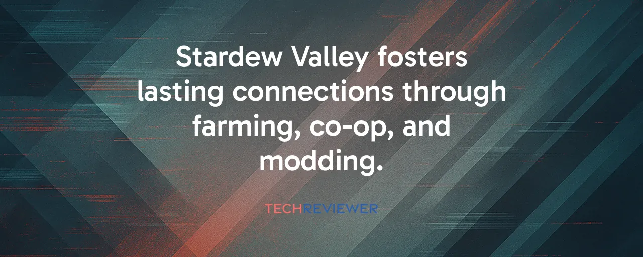 Stardew Valley fosters lasting connections through farming, co-op, and modding.