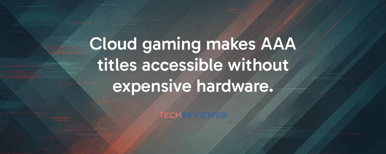 Cloud gaming makes AAA titles accessible without expensive hardware.