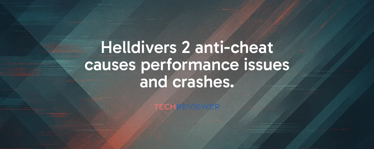 Helldivers 2 anti-cheat causes performance issues and crashes.