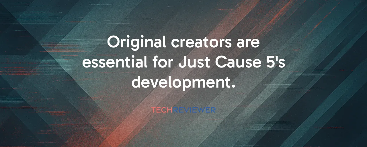 Original creators are essential for Just Cause 5's development.