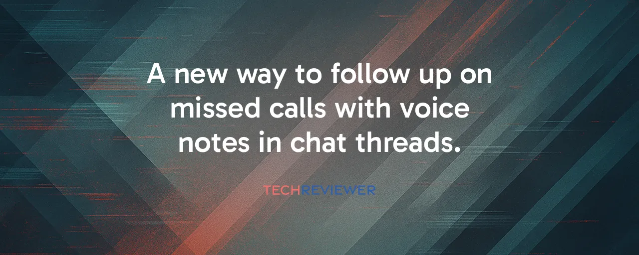 A new way to follow up on missed calls with voice notes in chat threads.