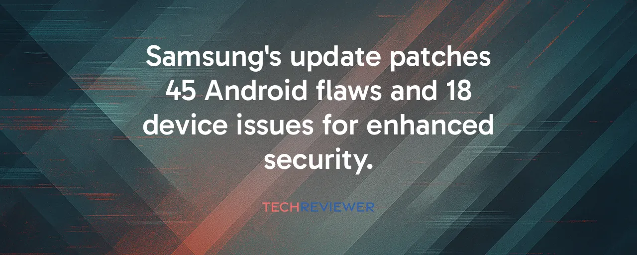 Samsung's update patches 45 Android flaws and 18 device issues for enhanced security.