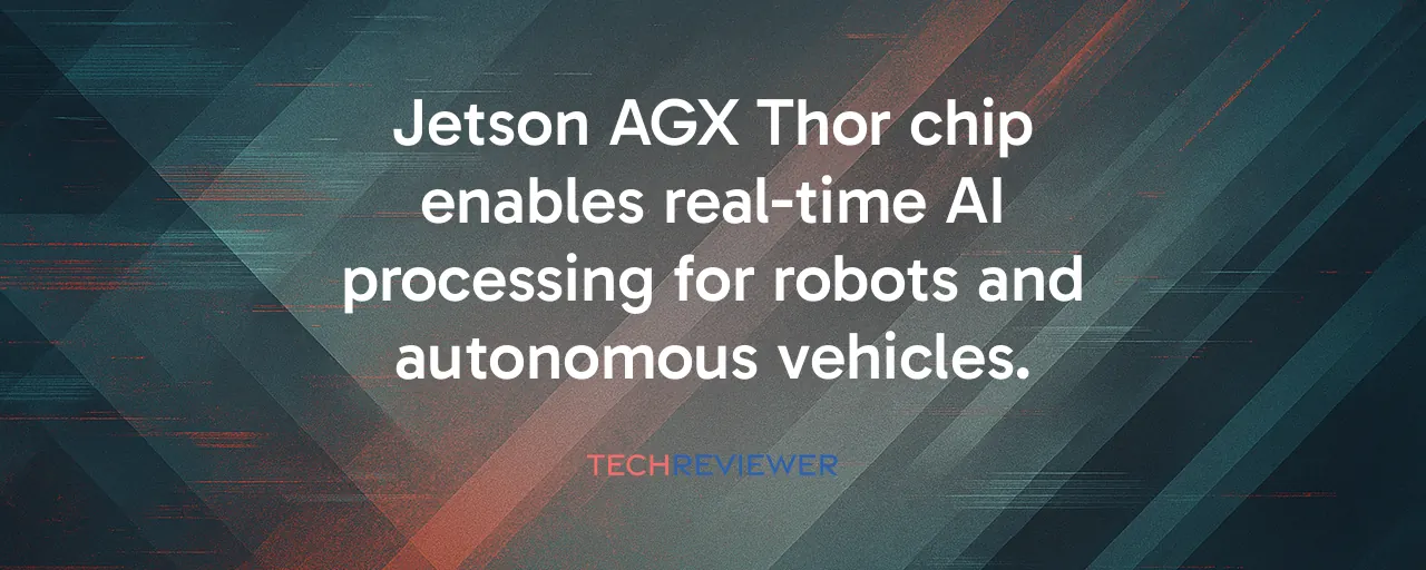 Jetson AGX Thor chip enables real-time AI processing for robots and autonomous vehicles.