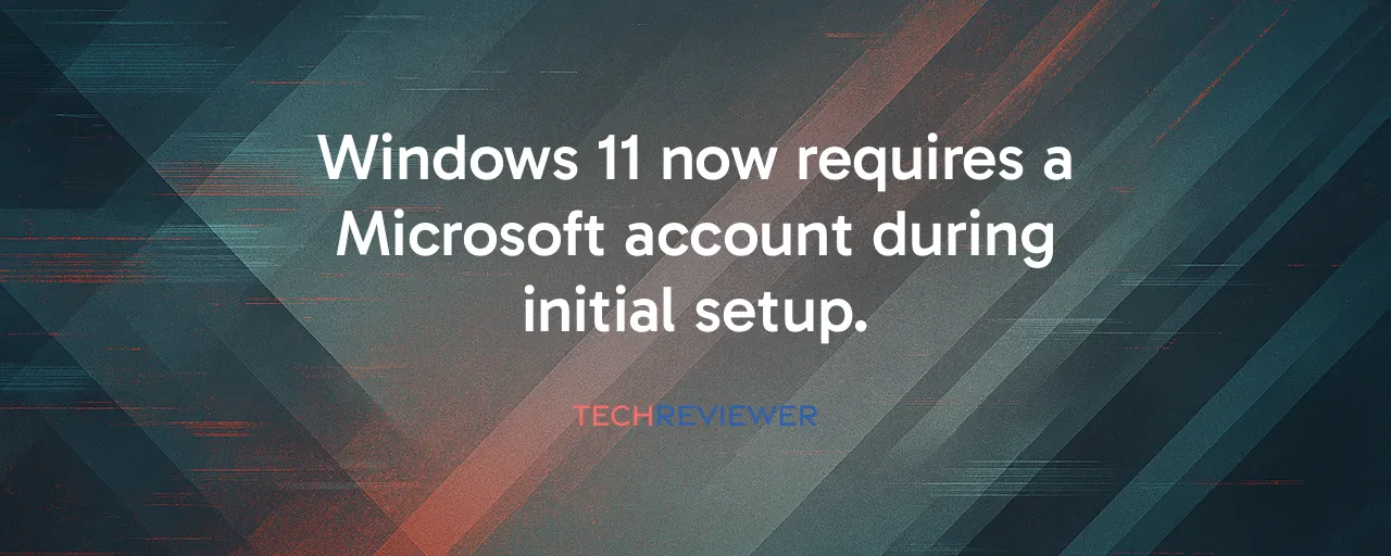 Windows 11 now requires a Microsoft account during initial setup.