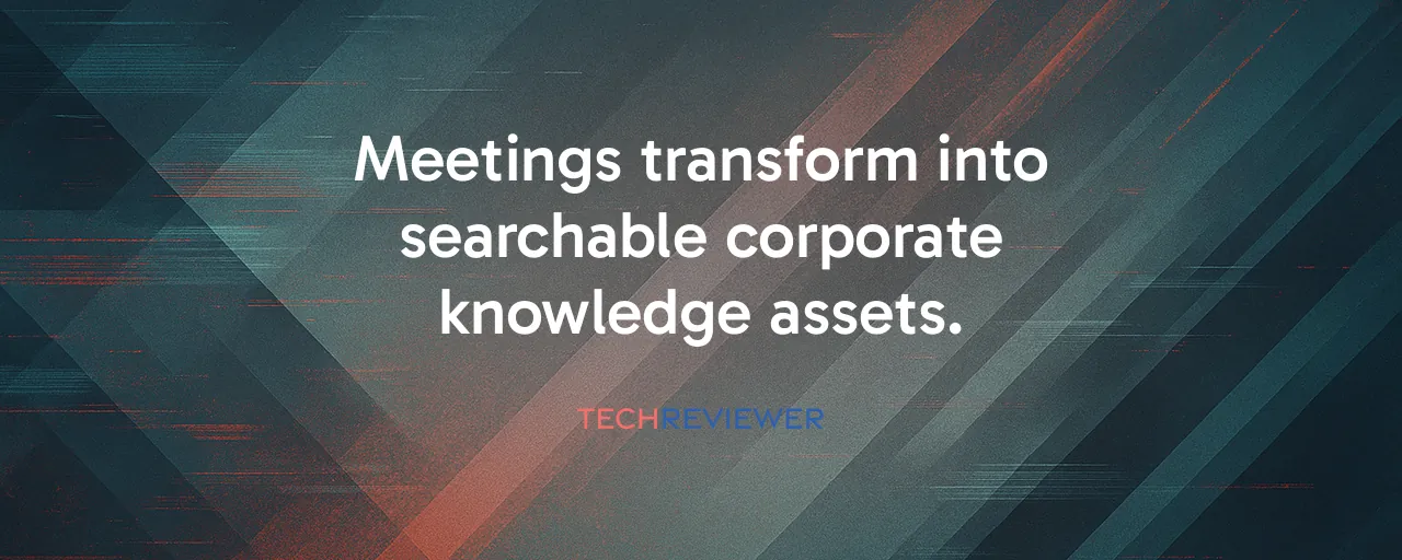 Meetings transform into searchable corporate knowledge assets.