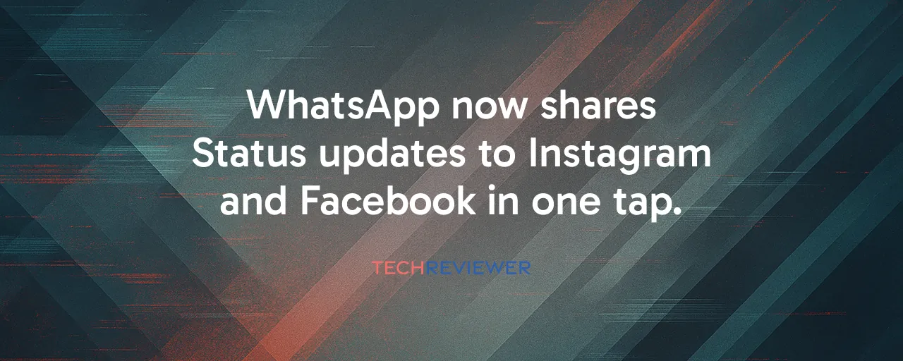 WhatsApp now shares Status updates to Instagram and Facebook in one tap.
