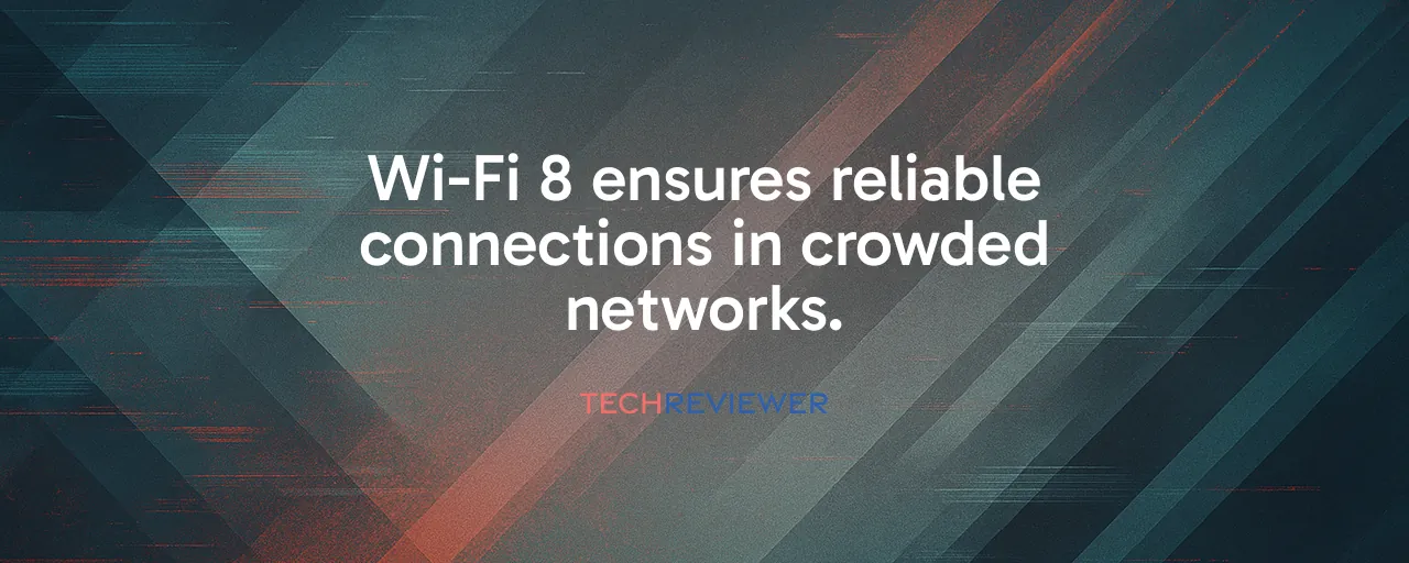 Wi-Fi 8 ensures reliable connections in crowded networks.
