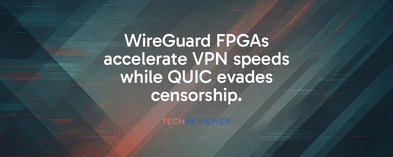 WireGuard FPGAs accelerate VPN speeds while QUIC evades censorship.