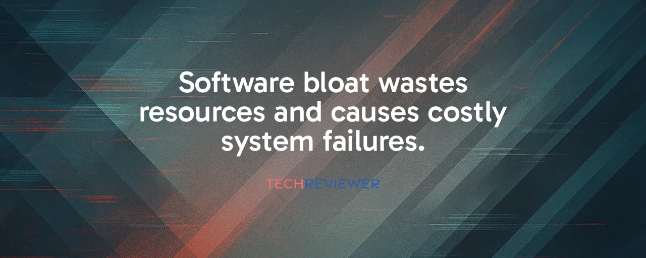 Software bloat wastes resources and causes costly system failures.