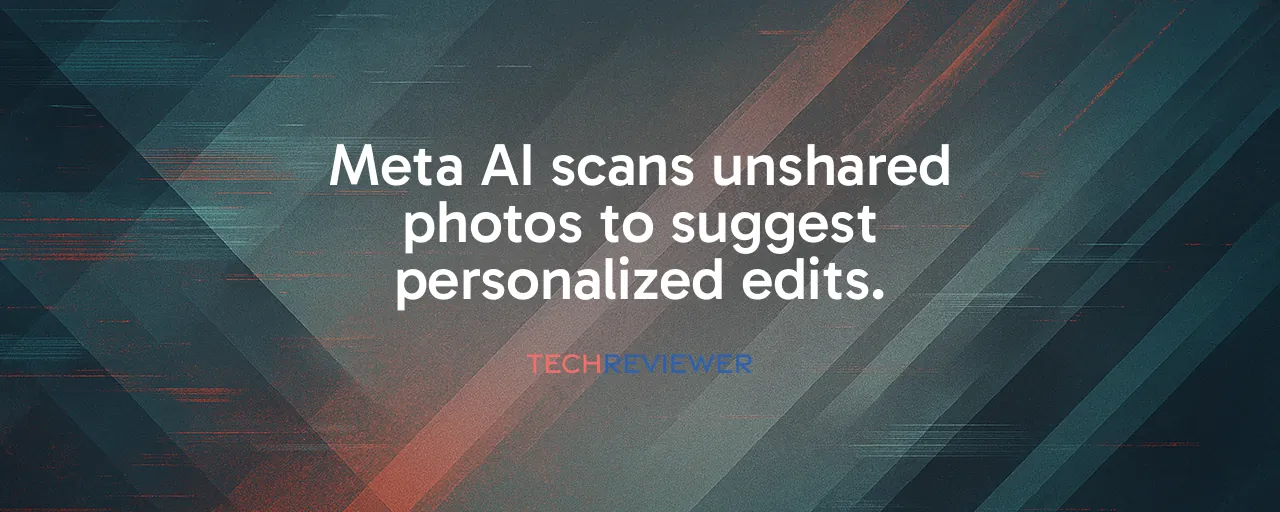 Meta AI scans unshared photos to suggest personalized edits.