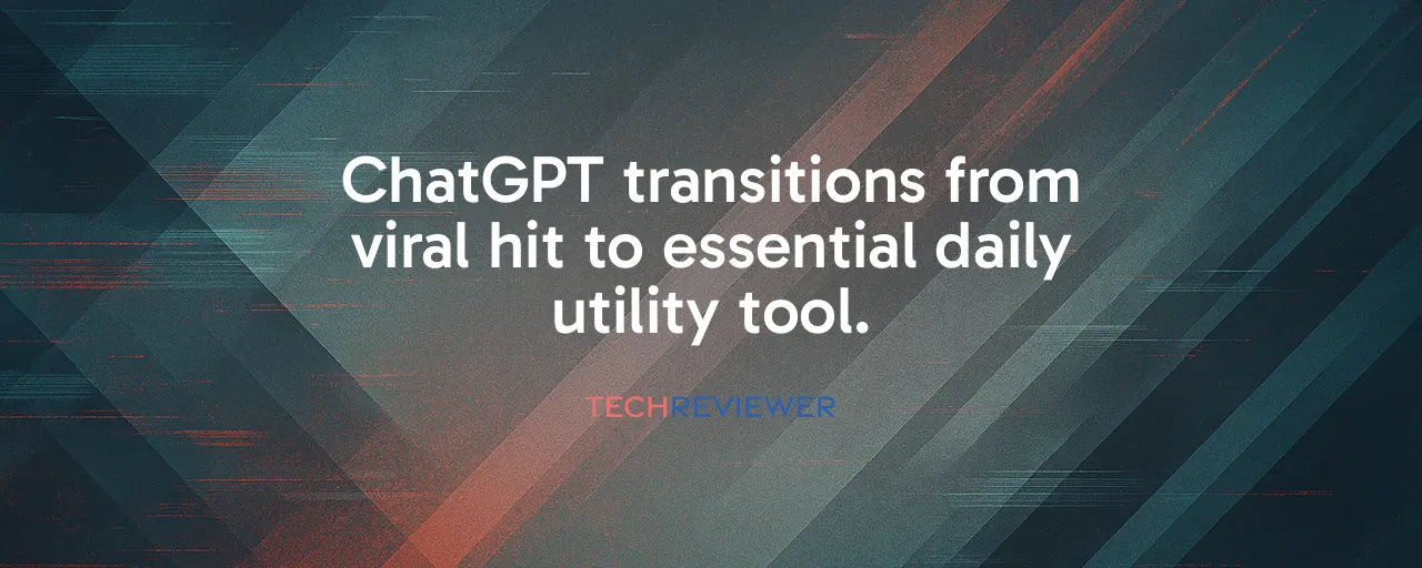 ChatGPT transitions from viral hit to essential daily utility tool.