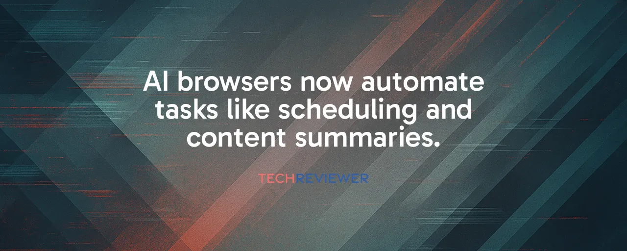 AI browsers now automate tasks like scheduling and content summaries.