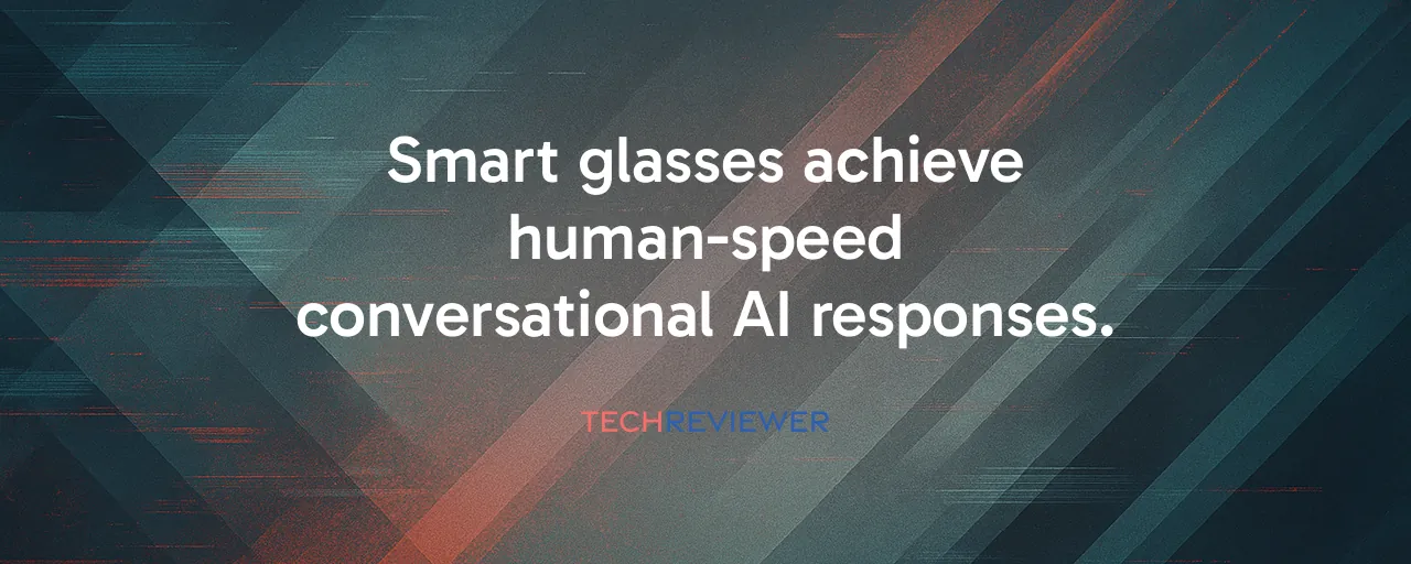 Smart glasses achieve human-speed conversational AI responses.