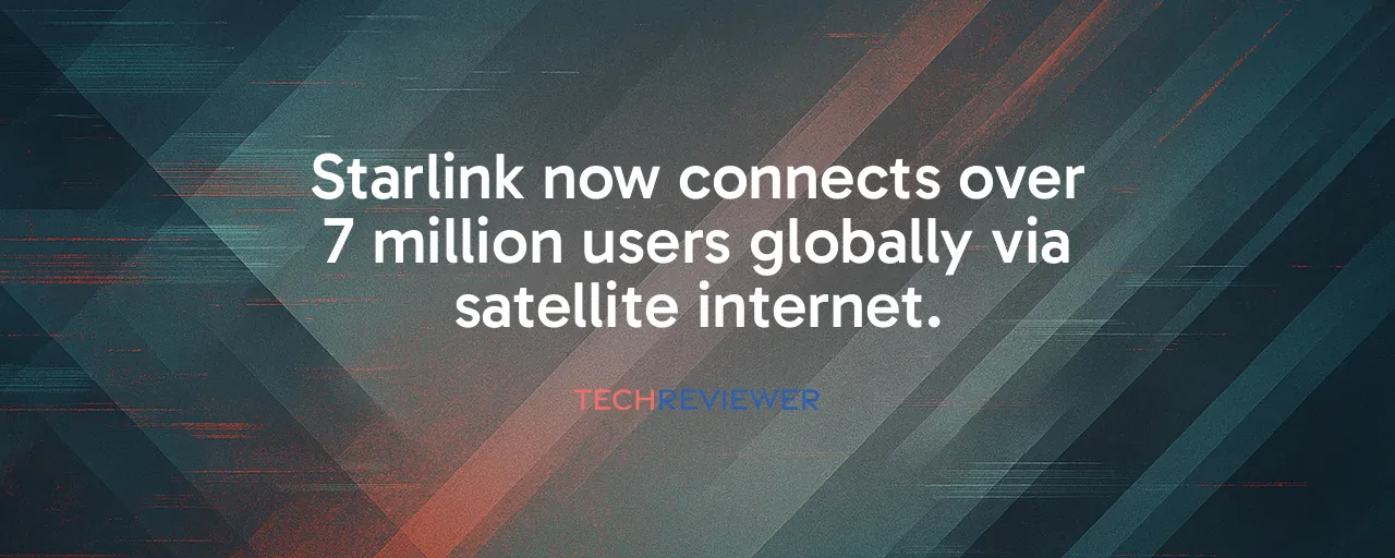 Starlink now connects over 7 million users globally via satellite internet.