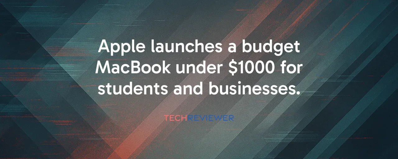 Apple launches a budget MacBook under $1000 for students and businesses.
